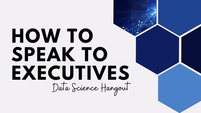 How to Speak to Executives | Data Science Hangout Highlights