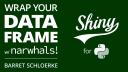 Shiny 1.2 Release: Wrap your data frame with Narwhals! 🎉 | Barret Schloerke | Posit