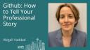 Abigail Haddad - GitHub: How To Tell Your Professional Story