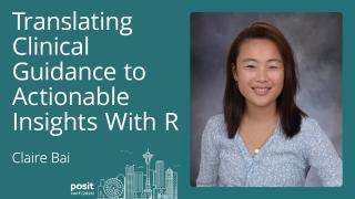 Claire Bai - Translating clinical guidance to actionable insights with R