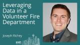 Joseph Richey - Leveraging Data in a Volunteer Fire Department