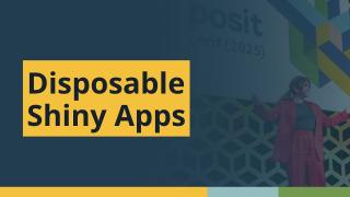 Disposable Shiny Apps (James Wade, Dow) | posit::conf(2025)
