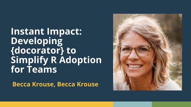 Instant Impact: Developing {docorator} to Simplify R Adoption for Teams (Becca Krouse, GSK)