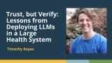 Trust, but Verify: Lessons from Deploying LLMs in a Large Health System (Timothy Keyes)